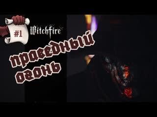 Праведный огонь глянем witchfire #1