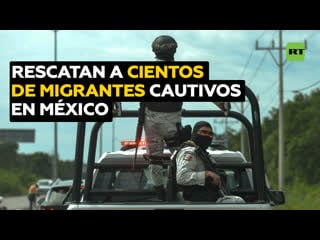 En méxico rescatan a más de 700 migrantes en una operación contra el tráfico de personas