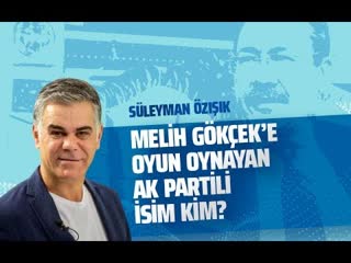 Meli̇h gökçek e oyun oynayan ak parti̇li̇ i̇si̇m ki̇m (süleyman özışık gazeteoku sesli makale)