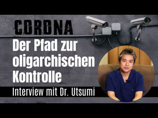 Corona – der pfad zur oligarchischen kontrolle – interview mit dr utsumi