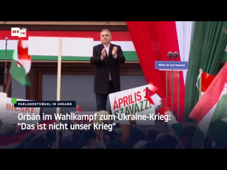 Orbán im wahlkampf zum ukraine krieg "das ist nicht unser krieg"