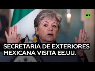 Secretaria de exteriores mexicana visita ee uu para abordar el narcotráfico, la migración y la venta de armas