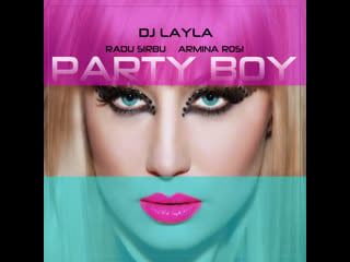 Dj layla & radu sirbu & armina rosi party boy