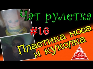 Чат рулетка #16 пластика носа и куколка