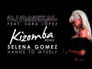 Selena gomez hands to myself (kizomba remix by dj radikal feat sara lopez)