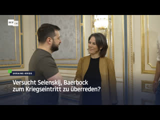 Versucht selenskij, baerbock zum kriegseintritt zu überreden?