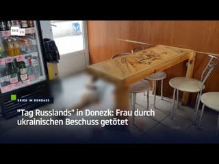 "tag russlands" in donezk frau durch ukrainischen beschuss getötet