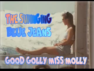 The swinging blue jeans good golly miss molly