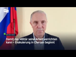 Damit das militär seine arbeit verrichten kann – evakuierung in cherson beginnt