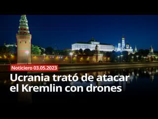 Noticiero rt 03 05 2023 ucrania trató de atacar el kremlin con drones