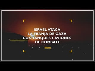 Israel ataca la franja de gaza con tanques y aviones de combate