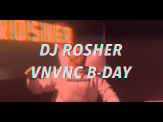 Dj rosher @vnvnc b day live
