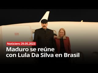 Noticiero 29 05 2023 maduro se reúne con lula da silva en brasil