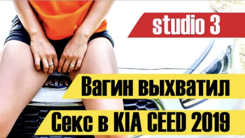 Секс в kia ceed 2019, вагин получил в рожу и вырванное очко на кладбище | студия 3