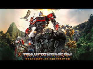 Трансформеры восхождение звероботов/transformers rise of the beasts (2023)