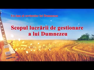 Cantec crestin „scopul lucrării de gestionare a lui dumnezeu” iubirea și mântuirea lui dumnezeu