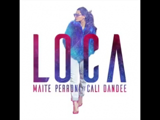 Мaite perroni и cali & dandee "loca"