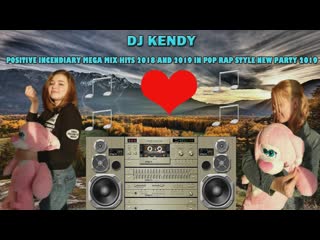 Dj kendy positive incendiary mega mix hits 2018 and 2019 in pop porn style new party 2019
