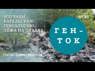 Ген ток № 85 изучаем карельскую генеалогию, лёжа на диване