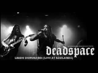 Deadspace libido dominandi (live at badlands)