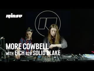 The more cowbell show with eich joined by solid blake for a huge b2b | aug 23 | rinse fm