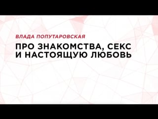 Семинар влады попутаровской "про знакомства, секс и настоящую любовь"