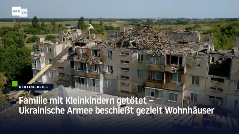 Familie mit kleinkindern getötet – ukrainische armee beschiesst gezielt wohnhäuser