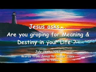 0525 are you groping for meaning destiny in your life ❤️ loveletter from jesus from july 21, 2017