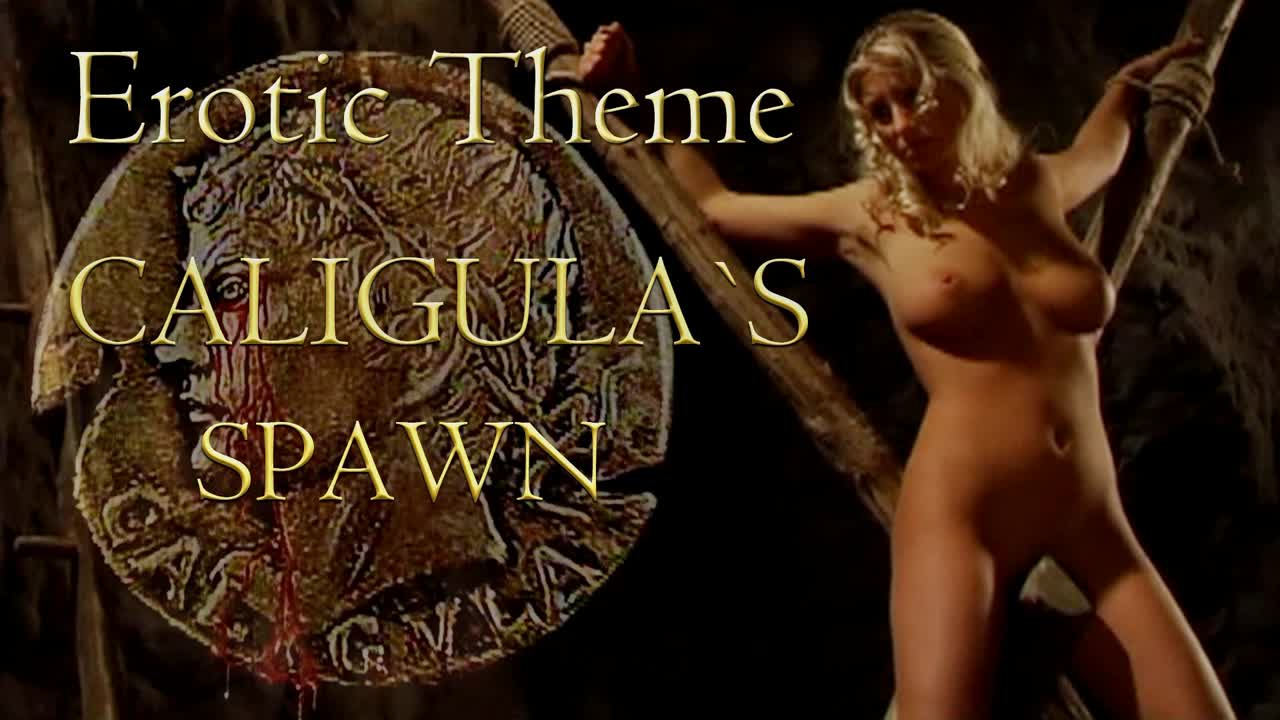 Caligula`s spawn`erotic theme`part i (+18)