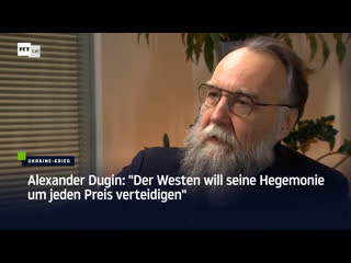 Alexander dugin "der westen will seine hegemonie um jeden preis verteidigen"