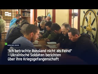 "ich betrachte russland nicht als feind" – ukrainische soldaten berichten über ihre kriegsgefangenschaft