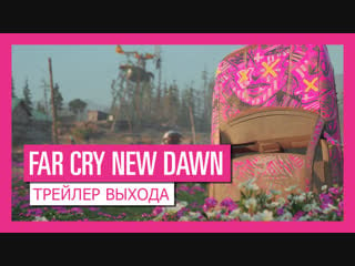 Far cry® new dawn – трейлер выхода