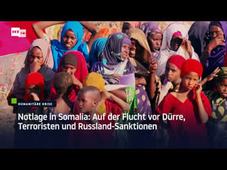 Notlage in somalia auf der flucht vor dürre, terroristen und russland sanktionen