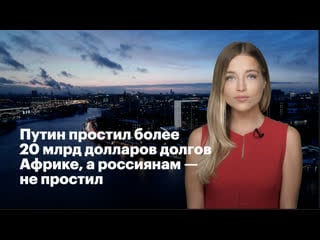 Путин простил более 20 млрд долларов долгов африке, а россиянам не простил