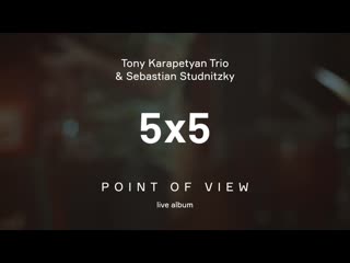 Tony karapetyan trio & sebastian studnitzky "5 x 5" from "point of view" live album