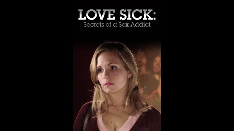 Болезненная страсть love sick secrets of a sex addict (2008) сша, канада
