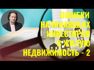 Ошибки начинающих инвесторов в жилую недвижмость часть 2 андрей краснов