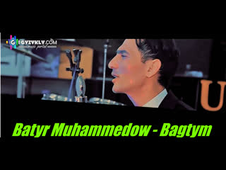 Batyr muhammedow bagtym 2019 hd