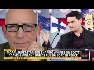 No go zone moral superstar ben shapiro whines on scott adams & finland builds russia border fence