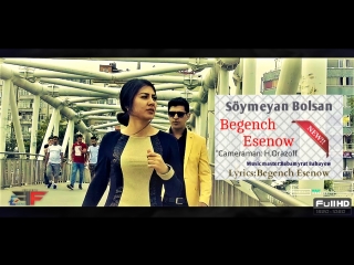 Begench esenow soymeyan bolsan [fullhd] 2018