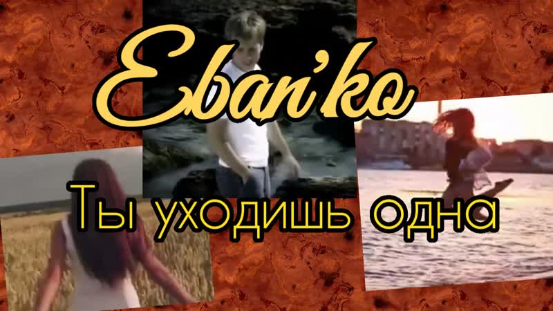 Eban'ko (ебанько) ты уходишь одна