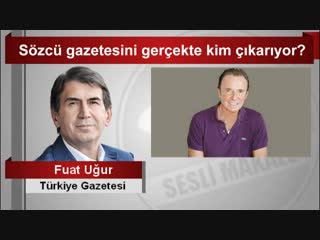 Fuat uğur sözcü gazetesini gerçekte kim çıkarıyor