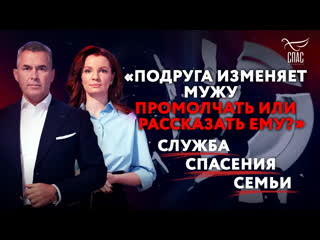 «подруга изменяет мужу промолчать или рассказать ему?» служба спасения семьи