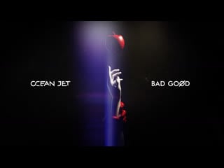 Ocean jet hold me [bad goød]