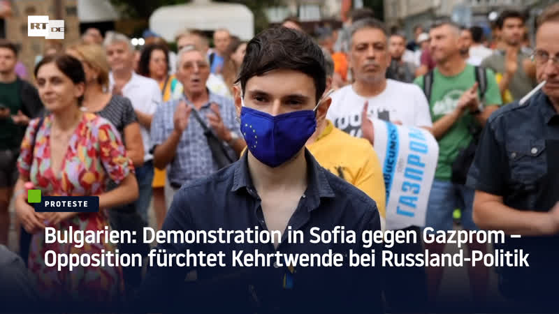 Bulgarien demonstration in sofia gegen gazprom – opposition fürchtet kehrtwende bei russland politik