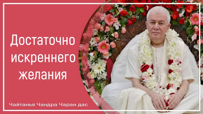 Достаточно искреннего желания чайтанья чандра чаран дас
