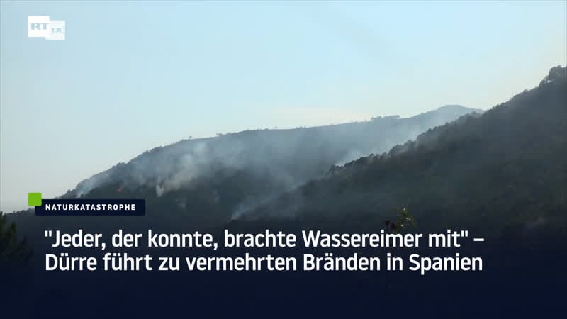 "jeder, der konnte, brachte wassereimer mit" – dürre führt zu vermehrten bränden in spanien