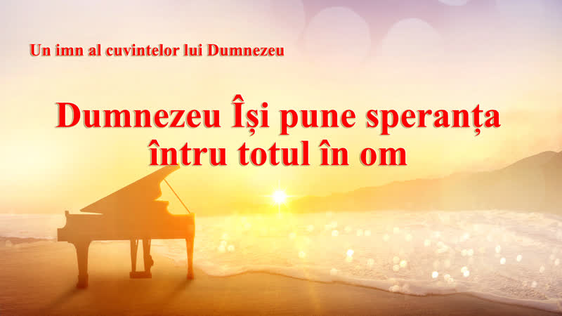 Cel mai frumos cantec crestin „dumnezeu își pune speranța întru totul în om”