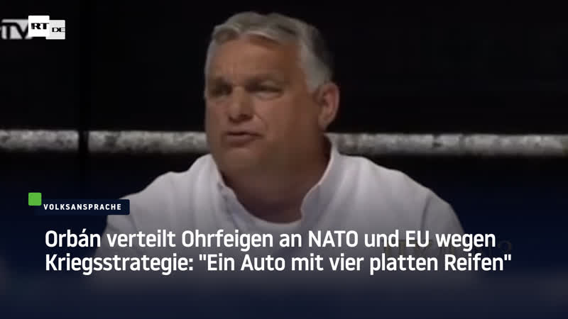 Orbán verteilt ohrfeigen an nato und eu wegen kriegsstrategie "ein auto mit vier platten reifen"