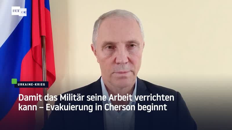 Damit das militär seine arbeit verrichten kann – evakuierung in cherson beginnt